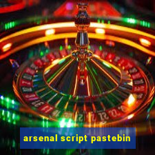 arsenal script pastebin